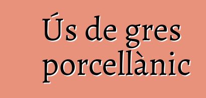 Ús de gres porcellànic