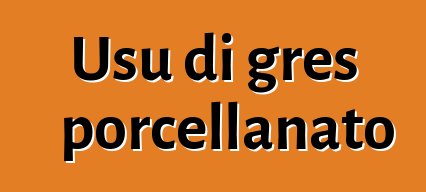 Usu di gres porcellanato