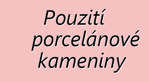 Použití porcelánové kameniny