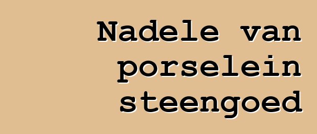 Nadele van porselein steengoed