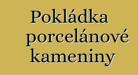 Pokládka porcelánové kameniny