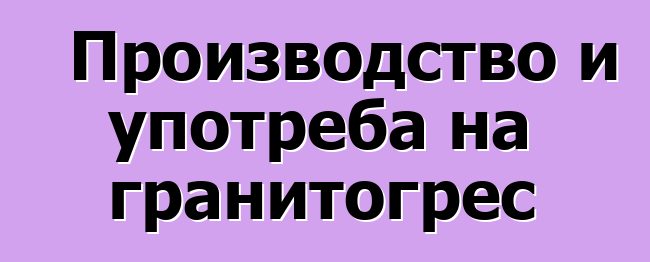 Производство и употреба на гранитогрес