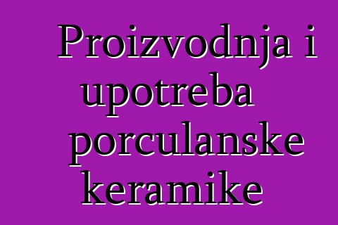 Proizvodnja i upotreba porculanske keramike