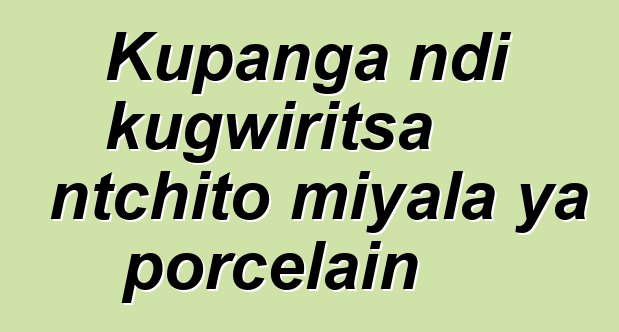 Kupanga ndi kugwiritsa ntchito miyala ya porcelain