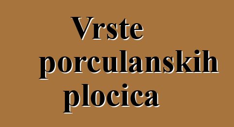 Vrste porculanskih pločica