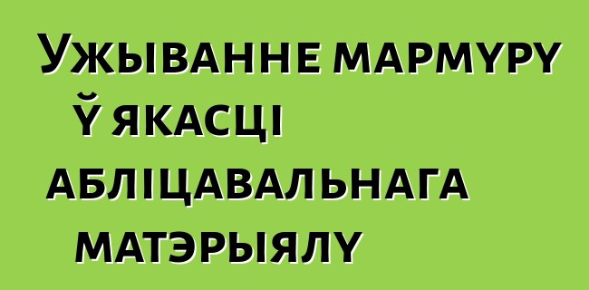 Ужыванне мармуру ў якасці абліцавальнага матэрыялу