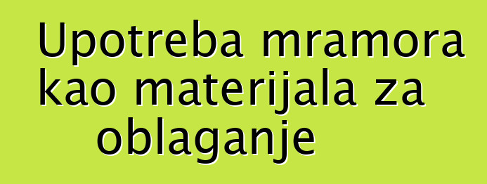 Upotreba mramora kao materijala za oblaganje