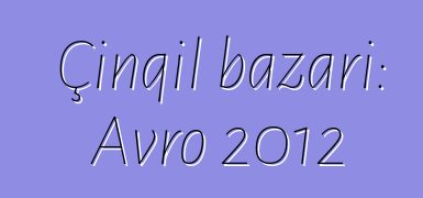 Çınqıl bazarı: Avro 2012