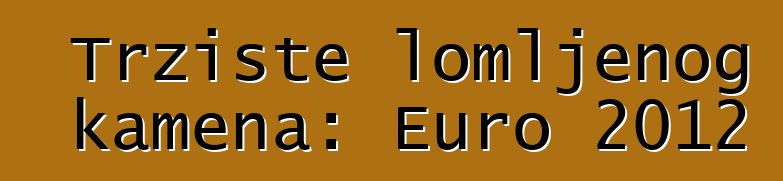 Tržište lomljenog kamena: Euro 2012