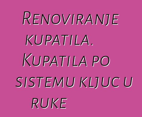 Renoviranje kupatila. Kupatila po sistemu ključ u ruke