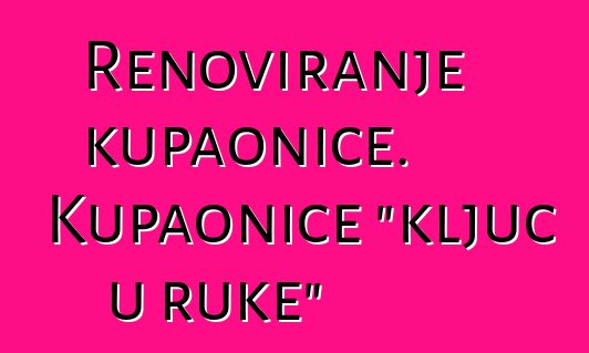 Renoviranje kupaonice. Kupaonice "ključ u ruke"