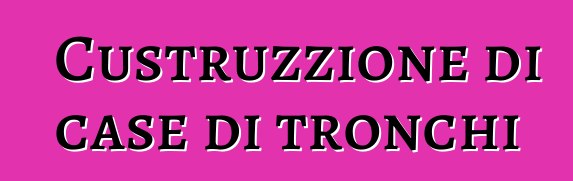 Custruzzione di case di tronchi