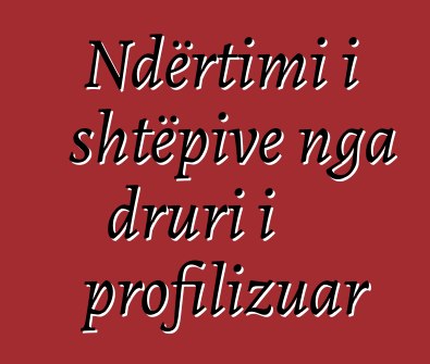 Ndërtimi i shtëpive nga druri i profilizuar