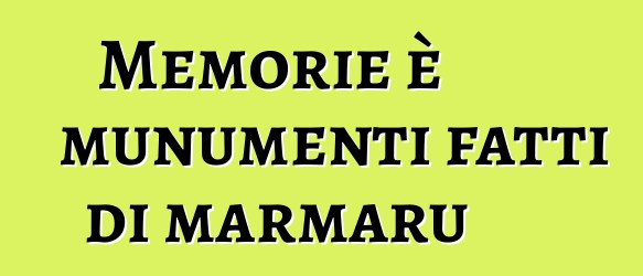 Memorie è munumenti fatti di marmaru