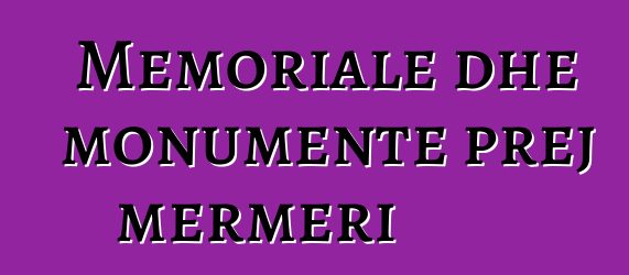 Memoriale dhe monumente prej mermeri