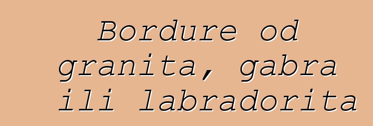 Bordure od granita, gabra ili labradorita