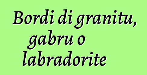 Bordi di granitu, gabru o labradorite