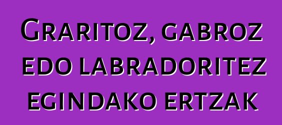 Graritoz, gabroz edo labradoritez egindako ertzak