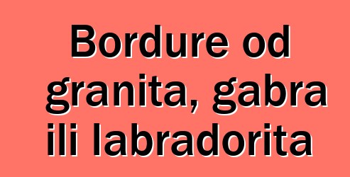 Bordure od granita, gabra ili labradorita