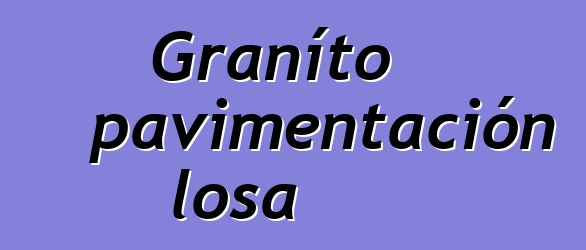 Graníto pavimentación losa