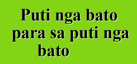 Puti nga bato para sa puti nga bato