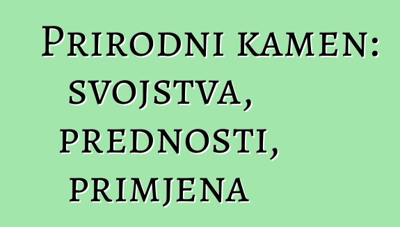 Prirodni kamen: svojstva, prednosti, primjena