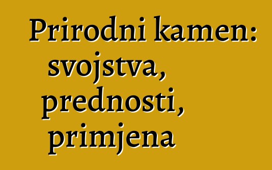 Prirodni kamen: svojstva, prednosti, primjena