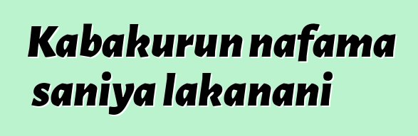 Kabakurun nafama saniya lakanani