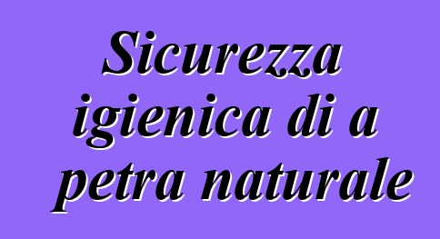 Sicurezza igienica di a petra naturale