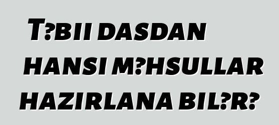 Təbii daşdan hansı məhsullar hazırlana bilər?