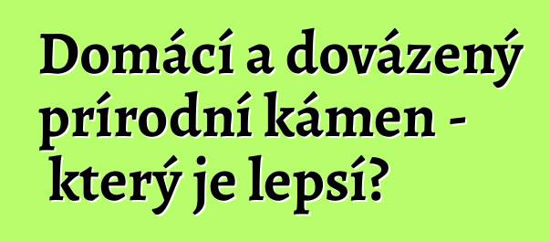 Domácí a dovážený přírodní kámen – který je lepší?