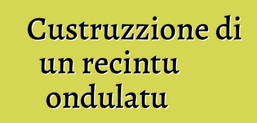 Custruzzione di un recintu ondulatu