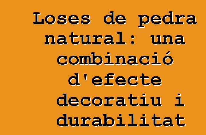 Loses de pedra natural: una combinació d'efecte decoratiu i durabilitat