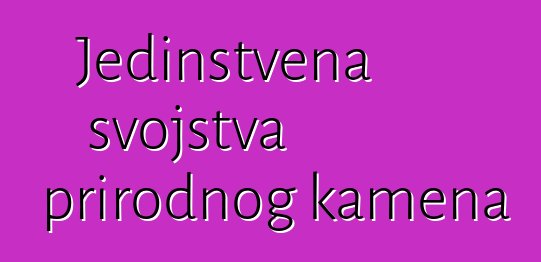 Jedinstvena svojstva prirodnog kamena