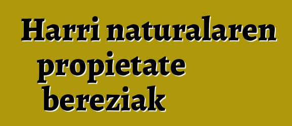 Harri naturalaren propietate bereziak