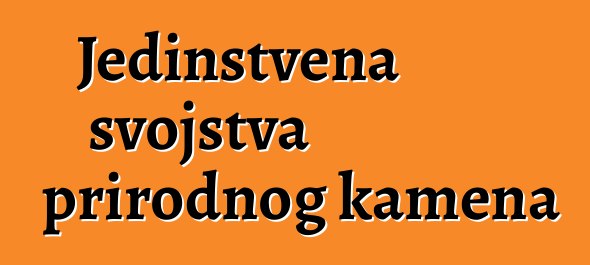 Jedinstvena svojstva prirodnog kamena