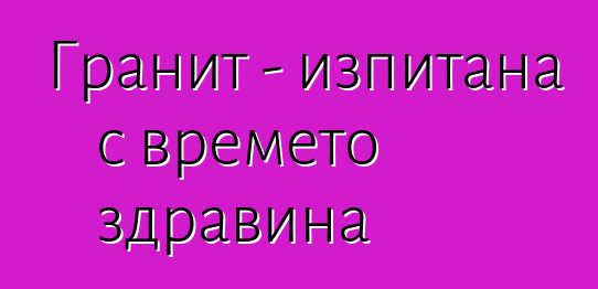 Гранит - изпитана с времето здравина