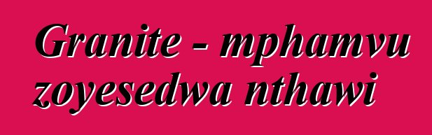 Granite - mphamvu zoyesedwa nthawi