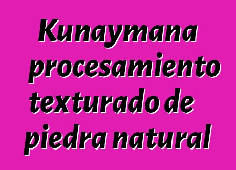 Kunaymana procesamiento texturado de piedra natural