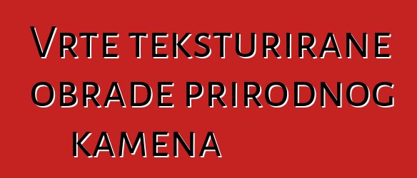 Vrte teksturirane obrade prirodnog kamena