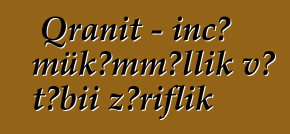 Qranit – incə mükəmməllik və təbii zəriflik