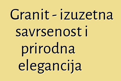 Granit – izuzetna savršenost i prirodna elegancija