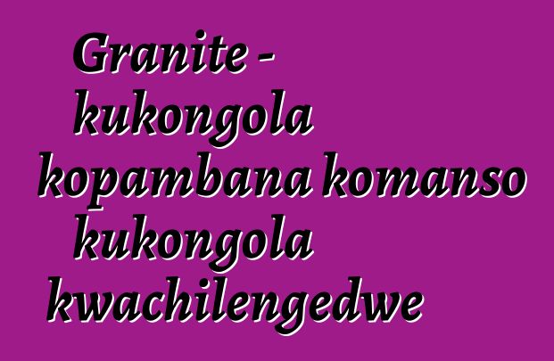 Granite - kukongola kopambana komanso kukongola kwachilengedwe