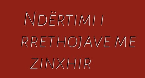 Ndërtimi i rrethojave me zinxhir