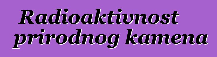 Radioaktivnost prirodnog kamena