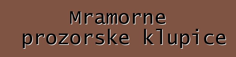 Mramorne prozorske klupice