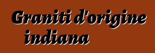 Graniti d'origine indiana