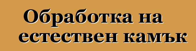 Обработка на естествен камък