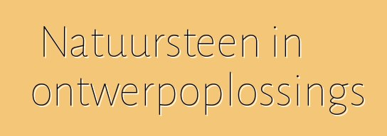 Natuursteen in ontwerpoplossings