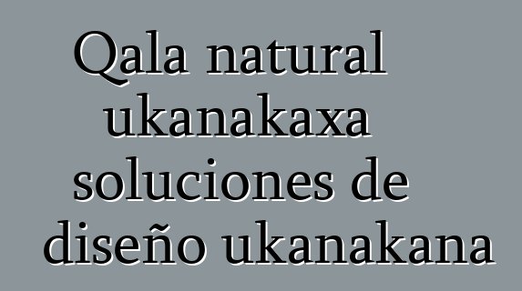 Qala natural ukanakaxa soluciones de diseño ukanakana